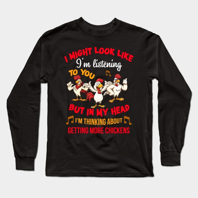 I Might Look Like I'm Listening To You But In My Head Im Thinking About Getting More Chickens Long Sleeve T-Shirt by CasperX10